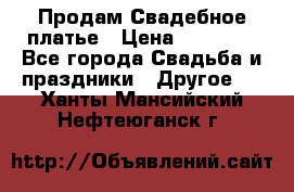 Продам Свадебное платье › Цена ­ 20 000 - Все города Свадьба и праздники » Другое   . Ханты-Мансийский,Нефтеюганск г.